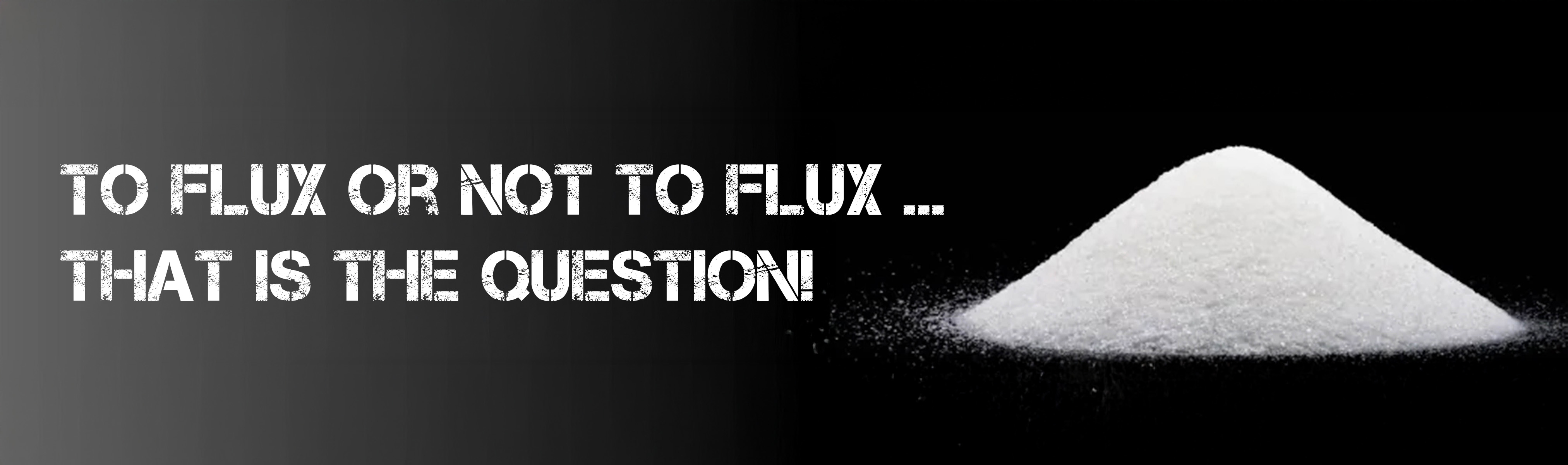 To flux or not to flux ...That is the question!